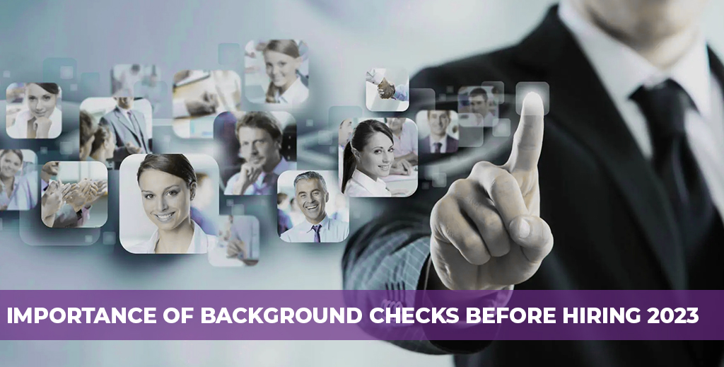 IMPORTANCE OF BACKGROUND CHECKS BEFORE HIRING 2023